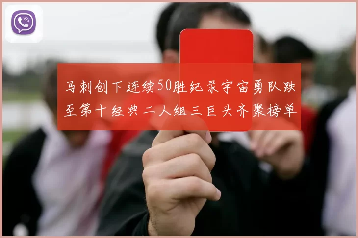 马刺创下连续50胜纪录宇宙勇队跌至第十经典二人组三巨头齐聚榜单
