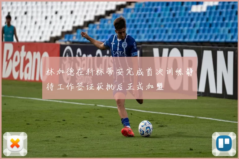 林加德在科林蒂安完成首次训练静待工作签证获批后正式加盟